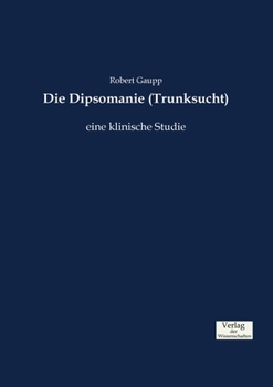 Paperback Die Dipsomanie (Trunksucht): eine klinische Studie [German] Book
