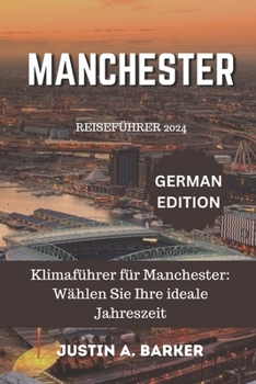 Manchester Reiseführer 2024: Klimaführer für Manchester: Wählen Sie Ihre ideale Jahreszeit (German Edition)