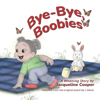 Bye-Bye, Boobies: A toddler's story about weaning from breastfeeding (Little Goodbyes)