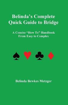 Paperback Belinda's Complete Quick Guide to Bridge: A Concise "How To" Handbook From Easy to Complex Book
