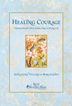 Hardcover Healing Courage: Messages of Love, Hope, and Strength Book