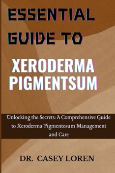 ESSENTIAL GUIDE TO XERODERMA PIGMENTSUM: Unlocking the Secrets: A Comprehensive Guide to Xeroderma Pigmentosum Management and Care