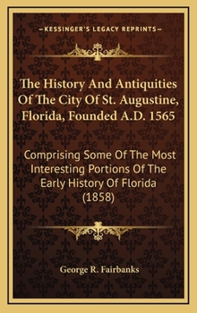 History and Antiquities of the City of St. Augustine, Florida: Founded A. D. 1565, comprising Some of the Most Interesting Portions o (Bicentennial Floridiana Facsimile)