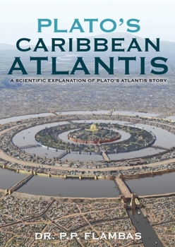 Plato's Caribbean Atlantis: A Scientific Explanation of Plato's Atlantis Story