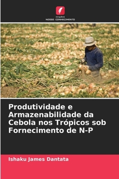 Paperback Produtividade e Armazenabilidade da Cebola nos Trópicos sob Fornecimento de N-P [Portuguese] Book