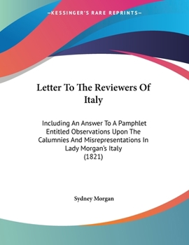 Paperback Letter To The Reviewers Of Italy: Including An Answer To A Pamphlet Entitled Observations Upon The Calumnies And Misrepresentations In Lady Morgan's I Book