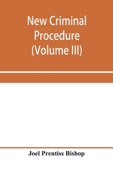 Paperback New criminal procedure: or, New commentaries on the law of pleading and evidence and the practice in criminal cases (Volume III) Book