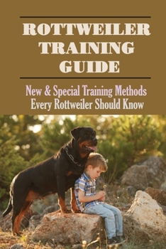 Paperback Rottweiler Training Guide: New & Special Training Methods Every Rottweiler Should Know: How Easy Is It To Train A Rottweiler Book