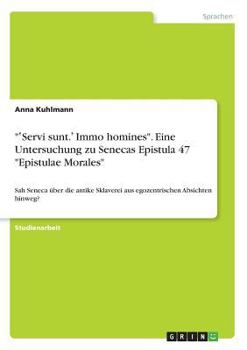 Paperback "&#701;Servi sunt.&#700; Immo homines". Eine Untersuchung zu Senecas Epistula 47 "Epistulae Morales": Sah Seneca über die antike Sklaverei aus egozent [German] Book