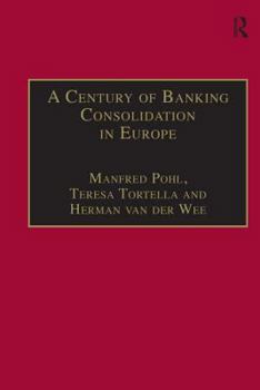 Hardcover A Century of Banking Consolidation in Europe: The History and Archives of Mergers and Acquisitions Book