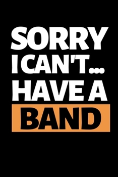 Paperback Sorry I Can't I Have A Band: Funny Band Director Notebook/Journal (6" X 9") Great Appreciation Gift For Band Director Book