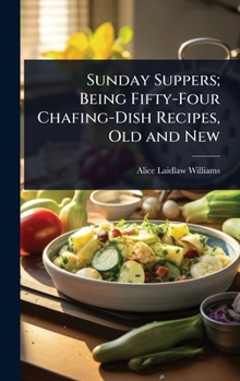 Sunday Suppers; Being Fifty-Four Chafing-Dish Recipes, Old and New