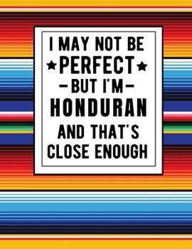 Paperback I May Not Be Perfect But I'm Honduran And That's Close Enough: Funny Notebook 100 Pages 8.5x11 Honduras Family Heritage Gifts Book