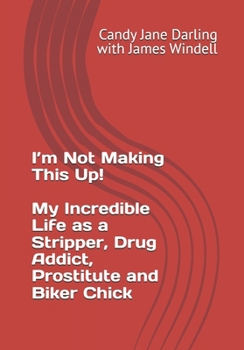 Paperback I'm Not Making This Up! My Incredible Life as a Stripper, Drug Addict, Prostitute and Biker Chick Book