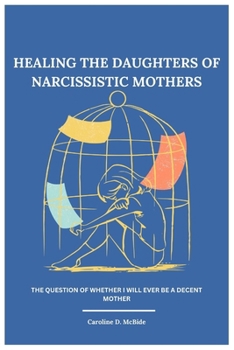 Paperback Healing the daughters of narcissistic mothers: The question of whether I will ever be a decent mother Book