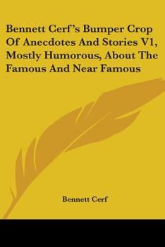 Bennett Cerf's Bumper Crop Of Anecdotes And Stories V1, Mostly Humorous, About The Famous And Near Famous