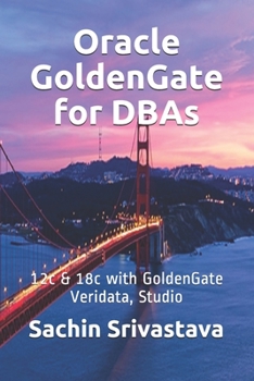 Oracle GoldenGate for DBAs: 12c & 18c with GoldenGate Veridata, Studio