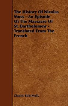 Paperback The History Of Nicolas Muss - An Episode Of The Massacre Of St. Bartholomew - Translated From The French Book