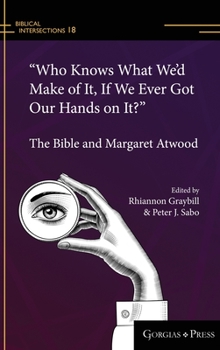 Hardcover "Who Knows What We'd Make of It, If We Ever Got Our Hands on It?": The Bible and Margaret Atwood Book