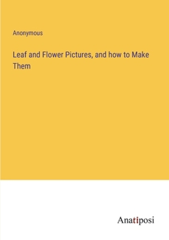 Paperback Leaf and Flower Pictures, and how to Make Them Book