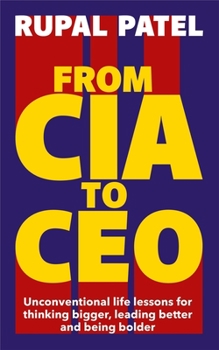 Paperback From CIA to CEO: Unconventional Life Lessons for Thinking Bigger, Leading Better and Being Bolder Book