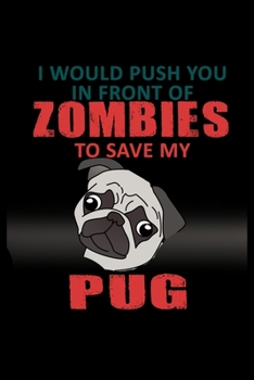 I Would Push You In Front Of Zombies To Save My Pug: Food Journal | Track Your Meals | Eat Clean And Fit | Breakfast Lunch Diner Snacks | Time Items ... | 110  Pages | 6 X 9 In | 15.24 X 22.86 Cm