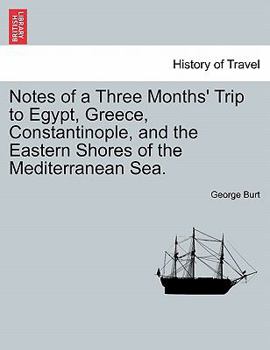 Paperback Notes of a Three Months' Trip to Egypt, Greece, Constantinople, and the Eastern Shores of the Mediterranean Sea. Book