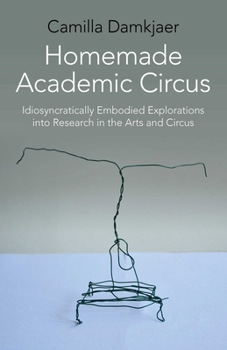 Paperback Homemade Academic Circus: Idiosyncratically Embodied Explorations Into Artistic Research and Circus Performance Book