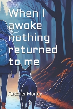 When I awoke nothing returned to me