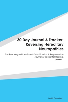 30 Day Journal & Tracker: Reversing Hereditary Neuropathies: The Raw Vegan Plant-Based Detoxification & Regeneration Journal & Tracker for Healing. Journal 1