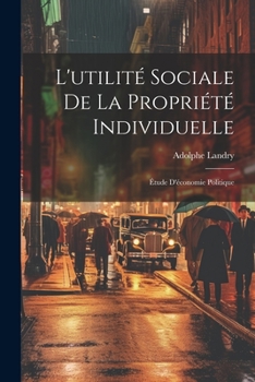 Paperback L'utilité Sociale De La Propriété Individuelle: Étude D'économie Politique [French] Book