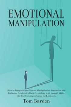 Paperback Emotional Manipulation: How to Recognize and Control Manipulation, Persuasion and Influence People with Dark Psychology with Empath Skills. The Best Techniques Guide for Beginners. Book