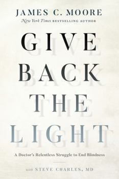 Hardcover Give Back the Light: A Doctor's Relentless Struggle to End Blindness Book