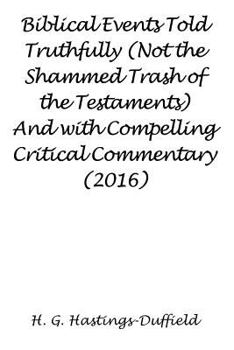 Paperback Biblical Events Told Truthfully (Not the Shammed Trash of the Testaments) And with Compelling Critical Commentary (2016) Book