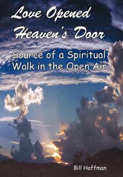 Hardcover Love Opened Heaven's Door: Source of a Spiritual Walk in the Open Air Book