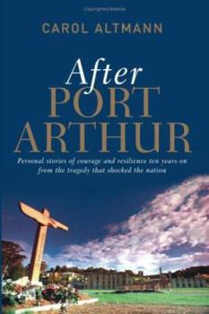 Hardcover After Port Arthur: Personal Stories of Courage and Resilience Ten Years on from the Tragedy That Shocked the Nation Book