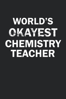World's Okayest Chemistry Teacher: Funny gag gift for sarcastic snarky Chemistry Teacher - Blank Lined Notebook