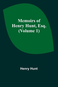 Paperback Memoirs of Henry Hunt, Esq. (Volume 1) Book