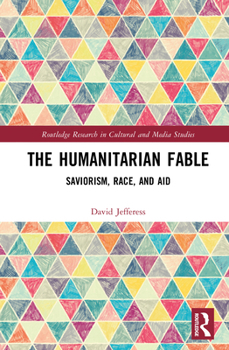 Hardcover The Humanitarian Fable: Saviorism, Race, and Aid Book