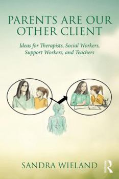 Paperback Parents Are Our Other Client: Ideas for Therapists, Social Workers, Support Workers, and Teachers Book