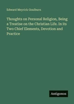 Thoughts on Personal Religion, Being a Treatise on the Christian Life. In its Two Chief Elements, Devotion and Practice