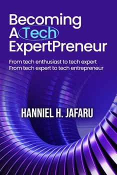 Becoming a Tech ExpertPreneur: From Tech Enthusiast to Tech Expert, From Tech Expert to Tech Entrepreneur
