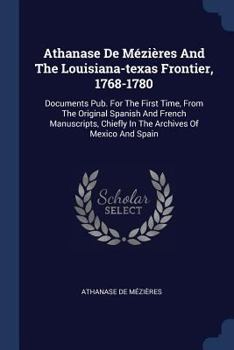 Paperback Athanase De Mézières And The Louisiana-texas Frontier, 1768-1780: Documents Pub. For The First Time, From The Original Spanish And French Manuscripts, Book