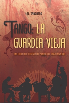 Paperback Tango la guardia vieja: Una guida alla scoperta dei pionieri del tango argentino [Italian] Book