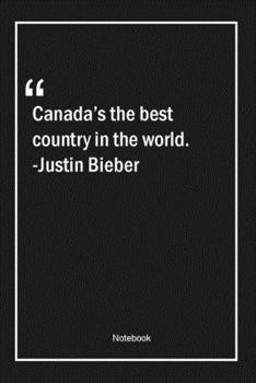 Paperback Canada's the best country in the world. -Justin Bieber: Lined Gift Notebook With Unique Touch - Journal - Lined Premium 120 Pages -Quotes- Book