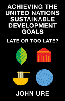 Paperback Achieving the United Nations Sustainable Development Goals: Late or Too Late? Book