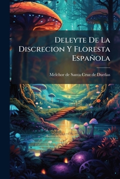 Floresta Española Y Hermoso Ramillete De Agudezas, Motes, Sentencias Y Graciosos Dichos De La Discreción Cortesana