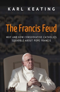 Paperback The Francis Feud: Why and How Conservative Catholics Squabble about Pope Francis Book