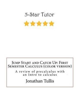 Paperback Jump Start and Catch Up: First Semester Calculus (color version): Everything you need to know from Algebra, Trigonometry, Precalculus and up to Book