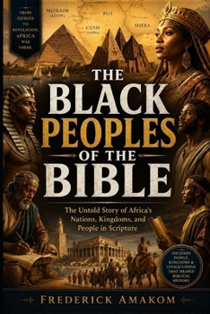 THE BLACK PEOPLES OF THE BIBLE: The Untold Story of Africa's Nations, Kingdoms, and People in Scripture (The Bible Truth Series)